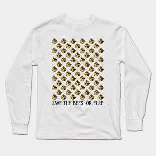 Save the Bees. Or Else. Long Sleeve T-Shirt